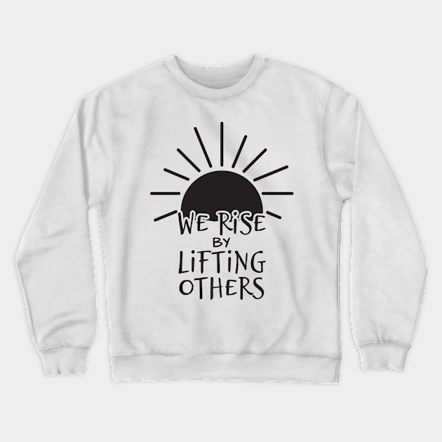 'We Rise By Lifting Others' Radical Kindness Shirt Crewneck Sweatshirt by ourwackyhome